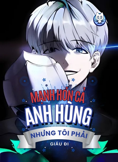 Mạnh Hơn Cả Anh Hùng, Nhưng Tôi Phải Giấu Đi!