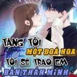 Tặng tôi một đoá hoa, tôi sẽ trao em bản thân mình